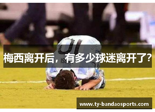 梅西离开后，有多少球迷离开了？